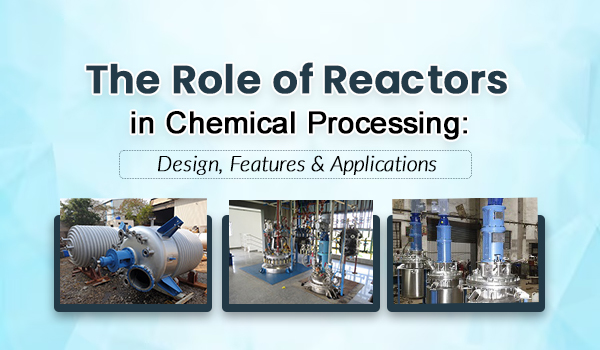 The Role of Reactors in Chemical Processing Design Features and Applications 