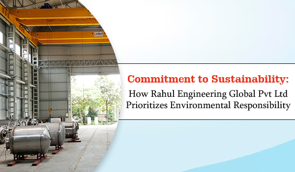 Commitment to Sustainability: How Rahul Engineering Global Pvt Ltd Prioritizes Environmental Responsibility 