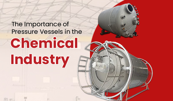 The Importance of Pressure Vessels in the Chemical Industry 